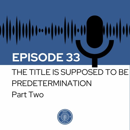 When I Heard This - Episode 33 - The Title is Supposed to be Predetermination: Part Two