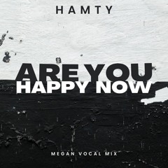 Hamty - Are You Happy Now (Megan Vocal Mix)