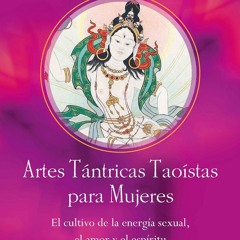 PDF BOOK Artes T?ntricas Tao?stas para Mujeres: El cultivo de la energ?a sexual,