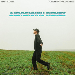 Matt Hansen - Something to Remember (ANDREWHWU REMIX)