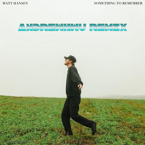 Matt Hansen - Something to Remember (ANDREWHWU REMIX)