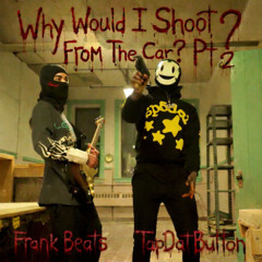 Why Would I Shoot From The Car? Pt 2