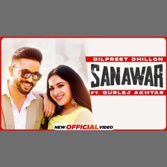 Sanawar - Dilpreet Dhillon x Gurlej Akhtar (0fficial Mp3)