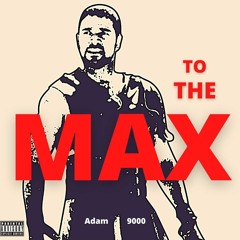 To The Max (Adam 9000)