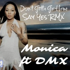 Monica ft DMX - Don't Gotta Go Home [Say Yes RMX]