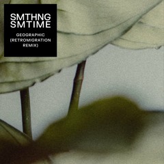 SMTHNG SMTIME, Megatronic, Edseven - Geographic (Retromigration Remix)