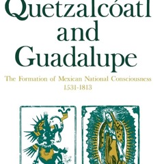 ⚡Audiobook🔥 Quetzalcoatl and Guadalupe: The Formation of Mexican National Consciousness,