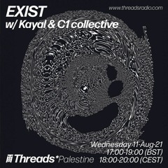 EXIST w/ Kayal & C1 Collective (Threads*Palestine) - 11-Aug-21