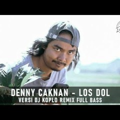 DJ LOS DOL FULL BASS REMIX KOPLO - DENNY CAKNAN (LAIN KOPLO REMIX)