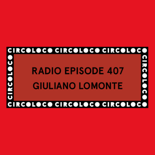 Circoloco Radio 407 - Giuliano Lomonte