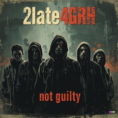 2Late4GRH - not guilty