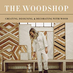 [Download] EBOOK 📒 The Way of the Woodshop: Creating, Designing & Decorating with Wo