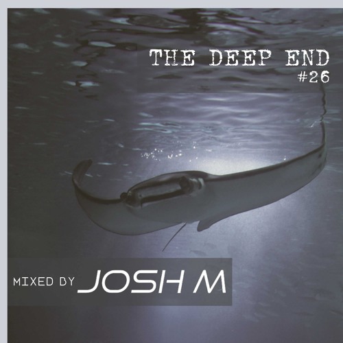 70. The Deep End #26 - Mixed by Josh M