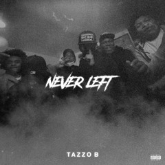 Never Left - Tazzo B (Prod. By Cyrus Goes)