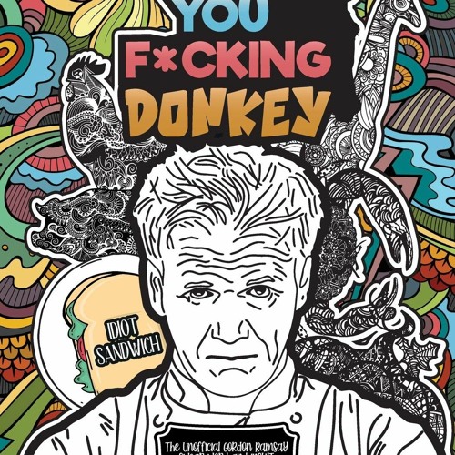 (<B.O.O.K.$> You F*cking Donkey: The Unofficial Gordon Ramsay Swear Word And Insult Coloring Book F