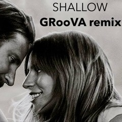 BRADLEY COOPER & LADY GAGA - SHALLOW (GRooVA REMIX)