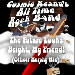 The Future Looks Bright, My Friend! (OfficerMurphy Mix) VIDEO AVAILABLE