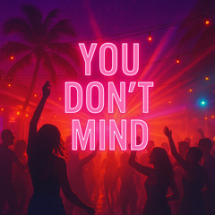 YOU DONT MIND
