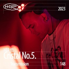 HER他 Transmission 148: Cristal No.5