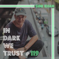Shir Khan - IN DARK WE TRUST #119