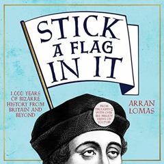 [View] EPUB 📩 Stick a Flag in It: 1,000 Years of Bizarre History from Britain and Be