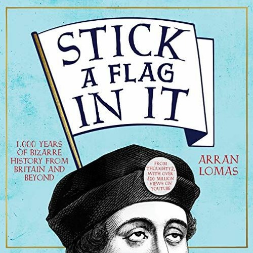 [Access] KINDLE √ Stick a Flag in It: 1,000 Years of Bizarre History from Britain and