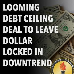 Looming Debt Ceiling Deal to Leave Dollar Locked in Downtrend