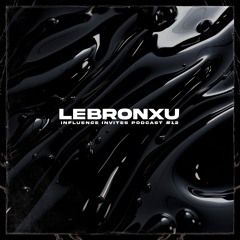 INFLUENCE INVITES PODCAST 012 - LEBRONXU