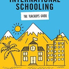 [Read] KINDLE 🖋️ International Schooling: The Teacher's Guide: A Companion to Your I