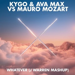 Ava Max & Kygo VS. Mauro Mozart - Whatever (J Warren Mashup)(FREE DOWNLOAD)