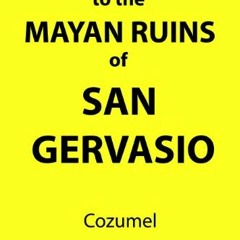 [Access] PDF 📑 Guide to the Mayan Ruins of San Gervasio Cozumel, Mexico by  Ric hajo