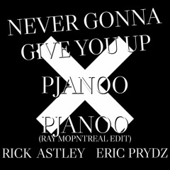 Rick Astley - Never Gonna Give You Up X Eric Prydz -Pjanoo X  - Pjanoo Ray Montreal  Edit MSHPMashup
