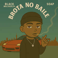 BROTA NO BAILE - BLACK MALVADEZA PROD. SOAP