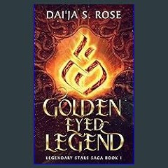 [R.E.A.D P.D.F] ⚡ Golden Eyed Legend: Legendary Stars Saga Book 1 <(READ PDF EBOOK)>
