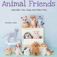 [GET] EBOOK EPUB KINDLE PDF Cute Needle Felted Animal Friends: Adorable Cats, Dogs an