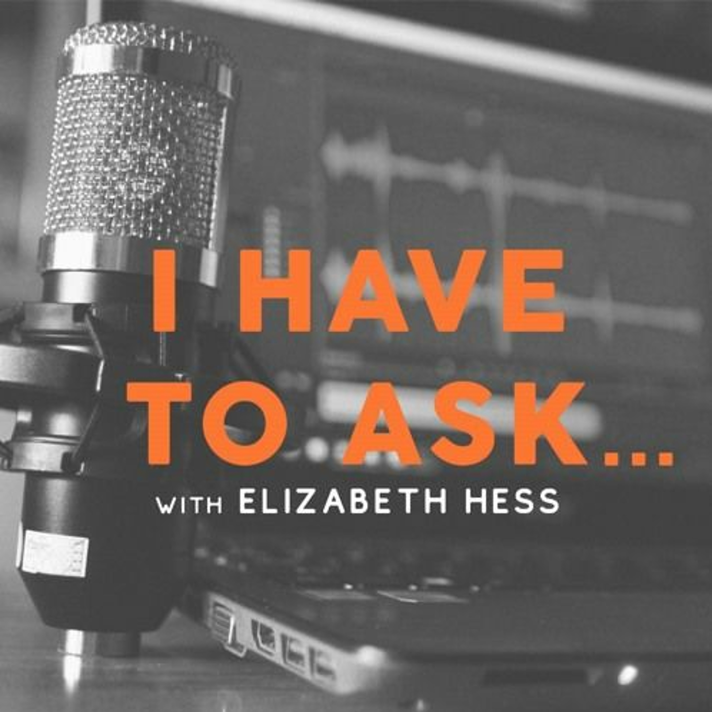 I Have To Ask...With Elizabeth Hess