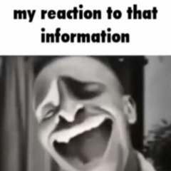 My Reaction To That Information