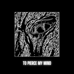 To Pierce My Mind