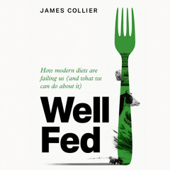 Well Fed: How modern diets are failing us (and what we can do about it), By James Collier, Read by James Collier