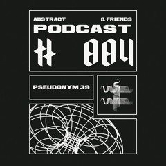 Abstract & Friends Podcast #004: Pšeūdøñym 39 (Dinslaken)