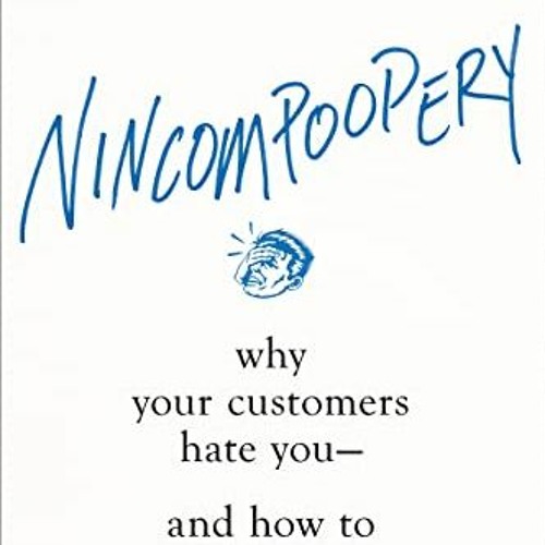 [VIEW] [EBOOK EPUB KINDLE PDF] Nincompoopery: Why Your Customers Hate You--and How to Fix It by  Joh