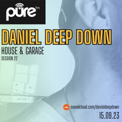 PURE FM LONDON | DANIEL DEEP DOWN | HOUSE & GARAGE | SESSION 22 | FRI SEPT 15