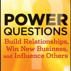 [READ] PDF 📂 Power Questions: Build Relationships, Win New Business, and Influence O