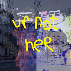 ur not her