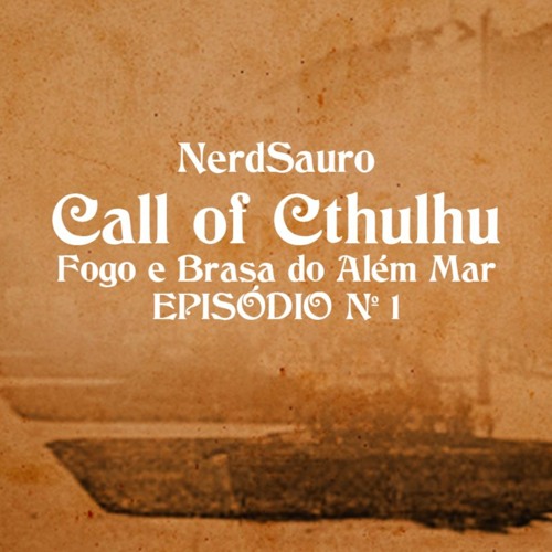 Call of Cthulhu - Fogo e Brasa do Além Mar - Episódio Nº 1