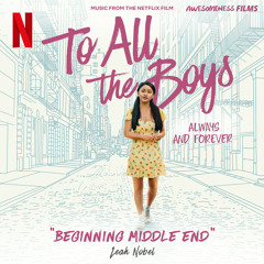 Beginning Middle End (From The Netflix Film "To All The Boys: Always and Forever")