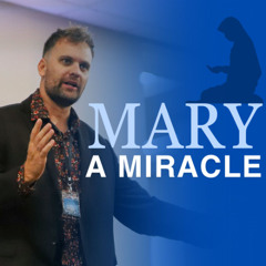06-18-25 Mary, A Miracle