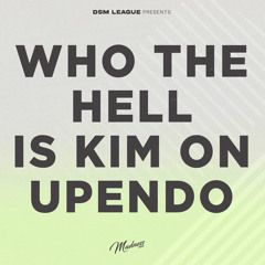 TC - Who The Hell Is Kim On Upendo (Dsm League Flip)