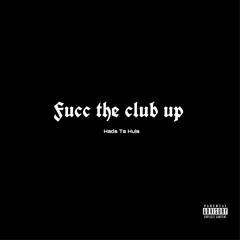 Fucc the club up