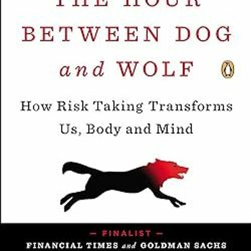Stream PDF/ READ The Hour Between Dog and Wolf How Risk Taking Transforms Us, Body and Mind by